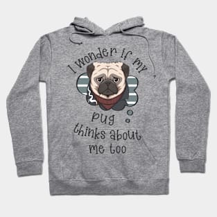 I wonder if my Pug thinks about me too.. Hoodie